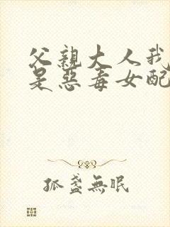 父亲大人我才不是恶毒女配免费动漫封面