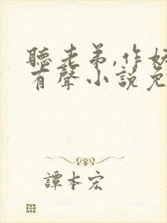 听老弟,作妖呢有声小说免费完整版