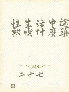 性生活中途会变软吃什么药