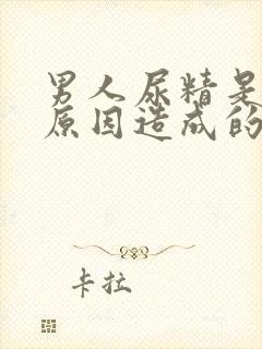 男人尿精是什么原因造成的