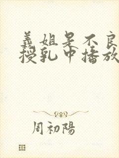 义姐是不良妈妈授乳中播放封面