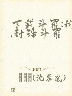 下载斗罗:我爹,封号斗罗