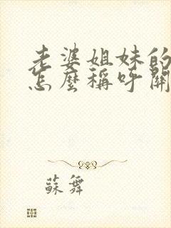 老婆姐妹的丈夫怎么称呼关系