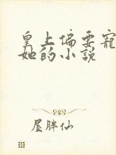 皇上偏要宠她宠她的小说