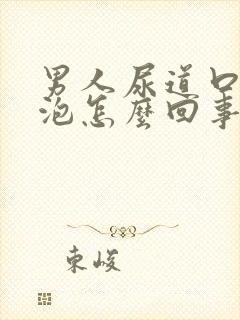 男人尿道口有水泡怎么回事