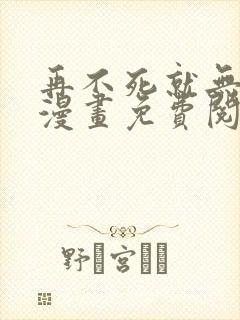 再不死就无敌了漫画免费阅读下拉