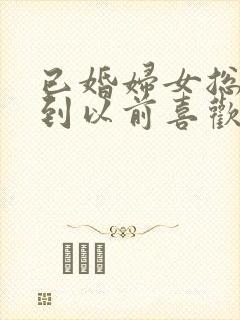 已婚妇女总是梦到以前喜欢过的男人