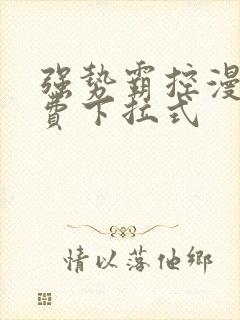 强势霸控漫画免费下拉式