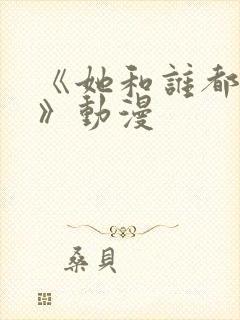 《她和谁都能爱》动漫