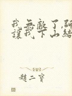 我无敌了,师父让我下山结婚在线小说封面