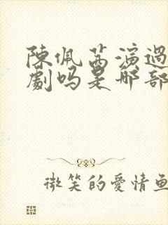 陈佩茜演过风月剧吗是哪部剧