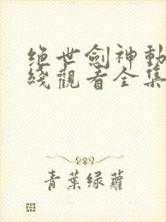 绝世剑神动漫在线观看全集免费播放