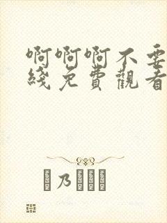 啊啊啊不要啊在线免费观看