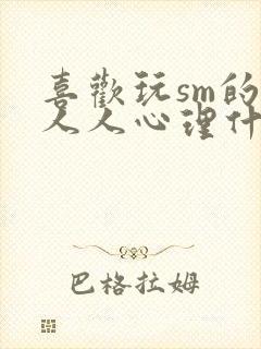 喜欢玩sm的男人人心理什么样