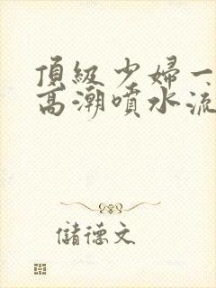 顶级少妇一线天高潮喷水流出白浆封面