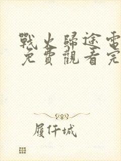 战火归途电视剧免费观看完整版