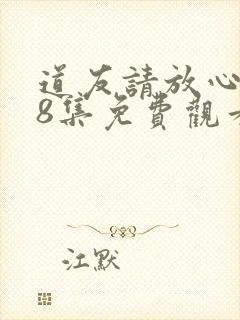 道友请放心368集免费观看电视剧下载