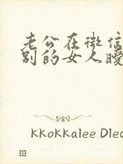 老公在微信上和别的女人暧昧怎么办