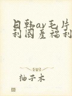 日韩av毛片福利国产福利