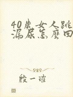 40岁女人跳绳漏尿怎么回事封面