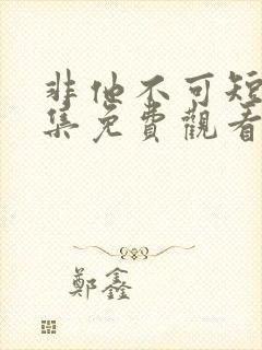 非他不可短剧全集免费观看