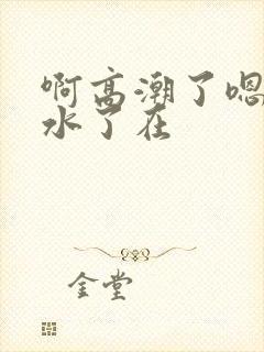 啊高潮了嗯～喷水了在