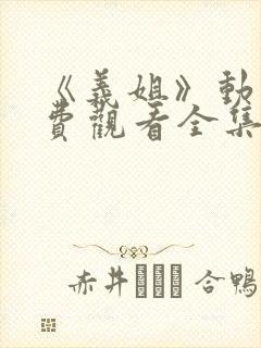 《义姐》动漫免费观看全集