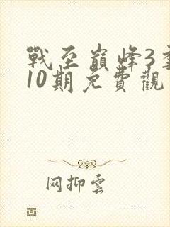 战至巅峰3季第10期免费观看