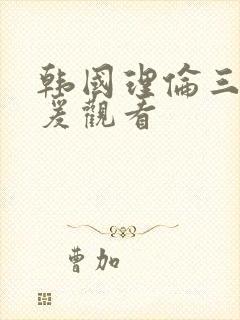 韩国理伦三级做爰观看