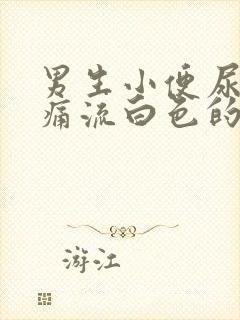 男生小便尿道刺痛流白色的液体