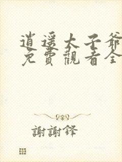 逍遥太子爷短剧免费观看全集