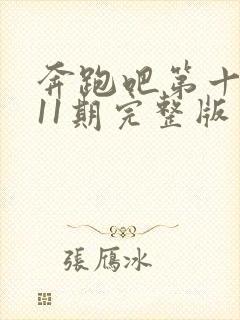 奔跑吧第十三季11期完整版