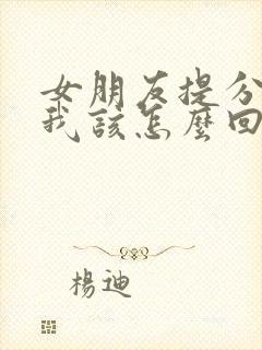 女朋友提分手了我该怎么回复