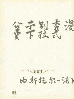 公子别秀漫画免费下拉式