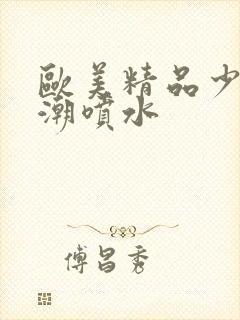 欧美精品少妇高潮喷水