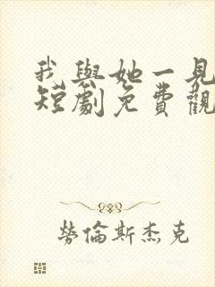 我与她一见钟情短剧免费观看全集封面