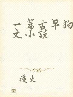 一篇古早狗血虐文小说