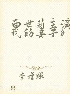 白世莉主演的《我的妻子》电影