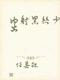 内射黑丝少妇中出