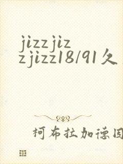 jizzjizzjizz18/91久久综合精品久久久封面