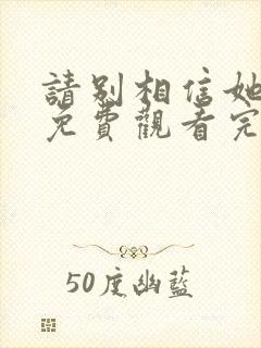 请别相信她高清免费观看完整版国语