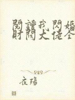 阅读我闪婚了个财阀大佬全文