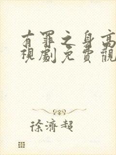 有罪之身高清电视剧免费观看