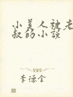 小美人被老肥丑叔的小说