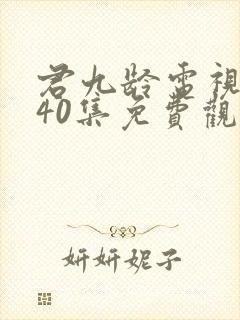 君九龄电视剧全40集免费观看