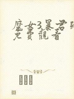 魔女3暴君归来免费观看