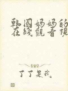 韩国妈妈的朋友在线观看视频