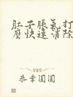 肚子胀气打嗝怎么快速消除