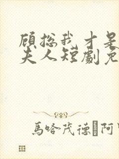 顾总我才是你的夫人短剧免费观看