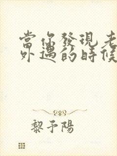 当你发现老公有外遇的时候怎么办